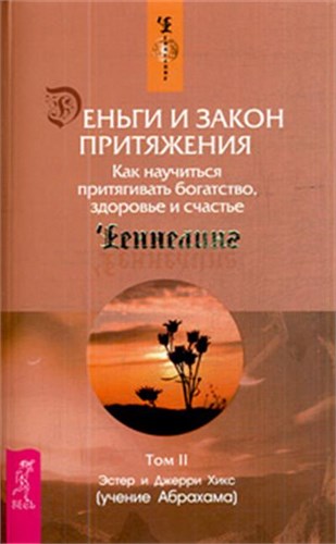 Деньги и Закон Притяжения. Как научиться притягивать богатство, здоровье и счастье. Том 2. Эстер и Джерри Хикс 978-5-9573-1704-3 - фото 10037