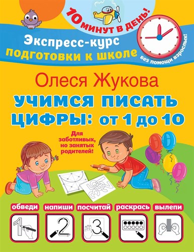 Экспресс-курс подготовки к школе. Учимся писать цифры: от 1 до 10. Олеся Жукова 978-5-17-153838-5 - фото 5058