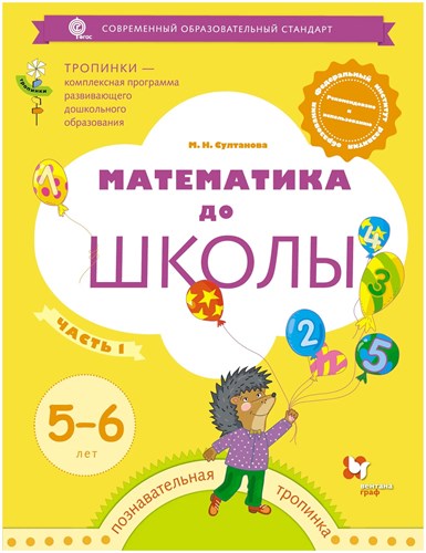 Математика до школы 5-6 лет. Марина Султанова.  Рабочая тетрадь часть 1 978-5-097700-5 - фото 5150