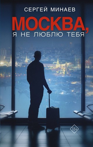 Москва,я не люблю тебя. С. Минаев 978-5-17-155341-8 - фото 5539