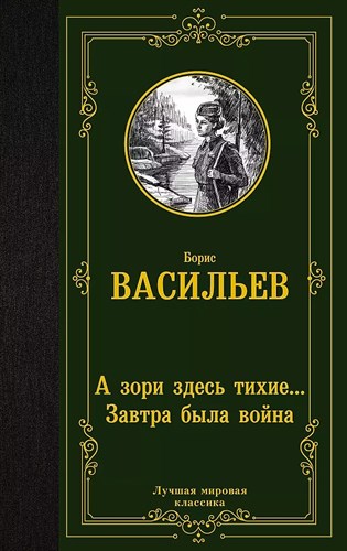 А зори здесь тихие... Завтра была война. Борис Васильевич Васильев 978-5-17-152689-4 - фото 6249