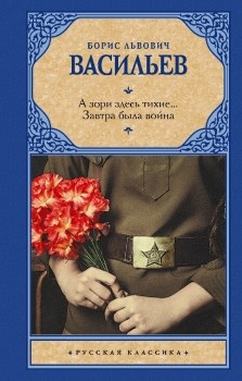 А зори здесь тихие... Завтра была война. Б. Васильев 978-5-17-152688-7 - фото 6302