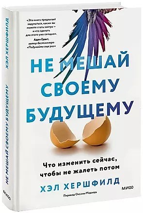 Не мешай своему будущему, что изменить сейчас чтобы не жалеть потом.  Х.Хершфилд 978-5-00214-208-8 - фото 6971