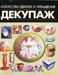 Декупаж. Искусство декора и украшения.         И.В. Резько 978-985-16-7510-0 - фото 7117