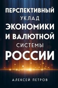 Перспективный уклад экономики и валютной системы России.    А. Петров 978-5-600-03538-6 - фото 7429