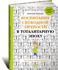 Воспитание свободной личности в тоталитарную эпоху.   А. Ермолин 978-5-9614-4684-5 - фото 7532