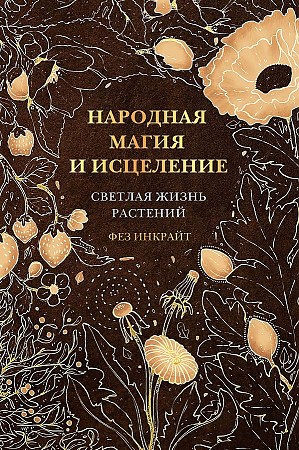 Народная магия и исцеление. Светлая жизнь растений.   Ф. Инкрайт 978-5-17-155066-0 - фото 7675