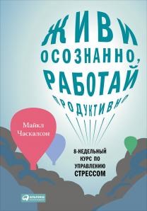 Живи осознанно, работай продуктивно.       М. Часкалсон 978-5-9614-4799-6 - фото 7713