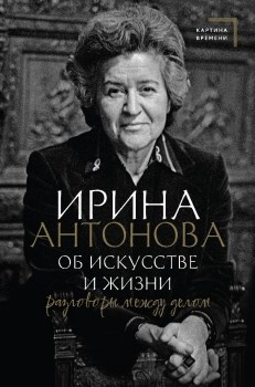 Об искусстве и жизни. Разговоры между делом. И. Антонова 978-5-17-151931-5 - фото 7784