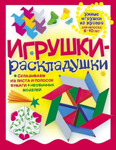 Игрушки-раскладушки. Умные игрушки из мусора для непосед 5-10 лет. Г. Гагарина 978-5-94464-256-1 - фото 7828