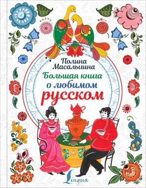 Большая книга о любимом русском. Полина Масалышна 978-5-17-118896-2 - фото 7993