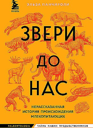 Звери до нас. Не рассказанная история происхождения млекопитающих. Э. Панчироли 978-5-04-164405-5 - фото 8277