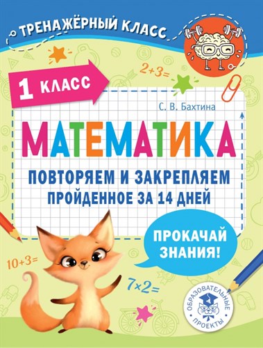 Математика. 1 класс. Повторяем и закрепляем пройденное за 14 дней.  С. Бахтина 978-5-17-148478-1 - фото 8278