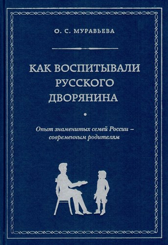 Как воспитать русского дворянина. Опыт знаменитых семей России-современным родителям. О.С. Муравьева 978-5-699-67466-4 - фото 8982