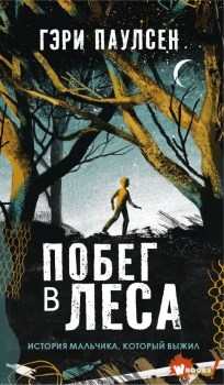 Побег в леса. История мальчика, который выжил. Гэри Паулсен 978-5-17-139407-3 - фото 9260