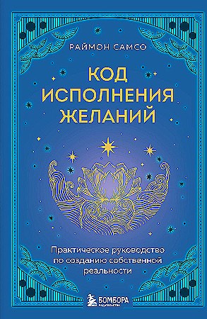 Код исполнения желаний. Практическое руководство по созданию собственной реальности. Раймон Самсо 978-5-04-196870-0 - фото 9799