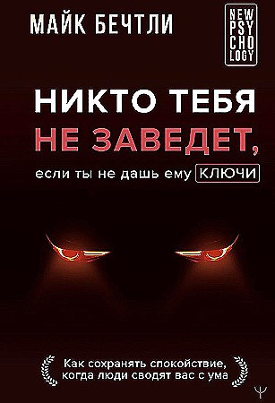 Никто тебя не заведет, если ты не дашь ему ключи. Как сохранять спокойствие, когда люди сводят вас с ума. Майк Бечтли 978-5-17-164916-6 - фото 9801