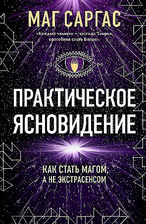 Практическое ясновидение: как стать магом, а не экстрасенсом. Маг Саргас 978-5-04-200962-4 - фото 9824