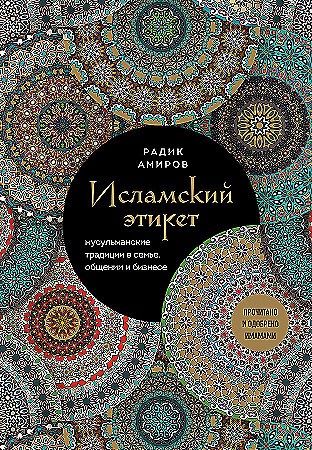 Исламский этикет. Мусульманские традиции в семье, общении и бизнесе. Радик Амиров 978-5-04-189677-5 - фото 9849