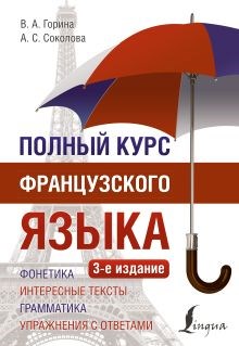 Полный курс французского языка. ( 3-е издание) В.А. Горина, А.С. Соколова 978-5-17-165234-0 - фото 9855