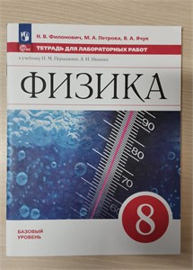 Физика. 8 класс. Тетрадь для лабораторных работ. Базовый уровень. Н.В. Филонович, М.А. Петрова, В.А. Ячук 978-5-09-121418-5