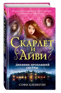 Скарлет и Айви дневник пропавшей сестры. С. Клеверли 978-5-04-106219-4