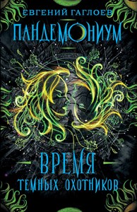 Пандемониум. Время темных охотников. Книга 7. Е. Гаглоев 978-5-353-09255-1