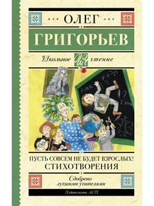 Пусть совсем не будет взрослых! Стихотворения. О.Григорьев 978-5-17-159767-2