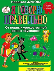 Я говорю правильно! От первых уроков устной речи к "Букварю".   Н.С. Жукова 978-5-699-49469-9