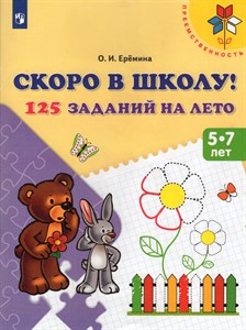 125 заданий на лето 5-7 лет. Скоро в школу. О.И. Еремина 978-5-09-104053-1