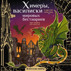 Химеры, василиски и другие монстры мировых  бестиариев. Арт-книга для творчества 978-5-17-150105-1