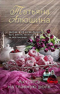 Актриса на главную роль.Т. Алюшина 978-5-04-113362-7