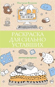 Раскраска для сильно уставших. Уютная раскраска. Настасья Волкова. 978-5-17-136937-8