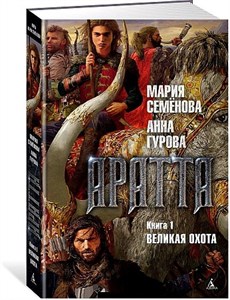 Аратта. Книга 1. Великая Охота.                   М. Семенова, А. Гурова 978-5-389-12412-7