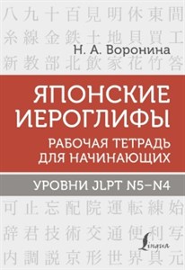 Японские иероглифы. Рабочая тетрадь для начинающих. Уровни JLPT N5-N4. Н. Воронина 978-5-17-149647-0