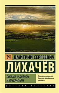 Письма о добром и прекрасном. Дмитрий Сергеевич Лихачев 978-5-17-107985-7