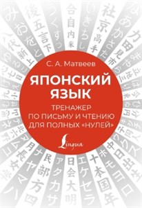 Японский язык. Тренажер по письму и чтению для полных "нулей". С. Матвеев 978-5-17-150614-8