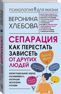 Сепарация как перестать зависеть от других людей. В.Хлебова 978-5-17-145112-7