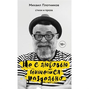 Не с любовью пишется раздельно. Стихи и проза. Михаил Плотников 978-5-04-121971-0