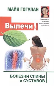 Вылечи болезни спины и суставов. М.Гогулан 978-5-94693-965-2