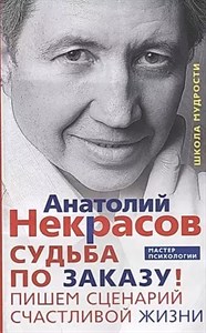 Судьба по заказу! Пишем сценарий счастливой жизни. А.Некрасов 978-5-227-09308-0