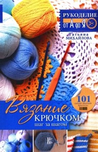 Вязание крючком: шаг за шагом. Т. Михайлова 978-5-17-095024-9