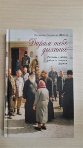 Дарим тебе дыхание. Рассказы о жизни рядом со старцем Наумом. Евпраксия Игумения 978-5-00127-076-8