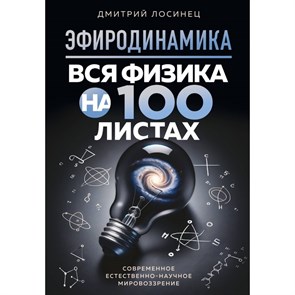 Эфиродинамика. Вся физика на 100 листах. Д. Лосинец 978-5-600-03959-9