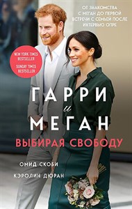 Гарри и Меган. Выбирая свободу.   О. Скоби, К. Дюран 978-5-04-122962-7