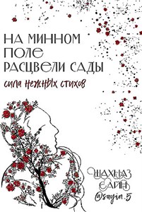 На минном поле расцвели сады. Сила нежных стихов.  Ш. Сайн 978-5-04-195336-2