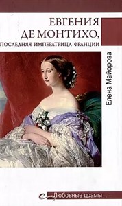 Евгения Де Монтихо, последняя императрица франции.  Е. Майорова 978-5-4484-4271-1