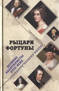 Рыцари фортуны.Великие авантюристы ХVIII века. С.Макеев 978-5-4484-0130-5