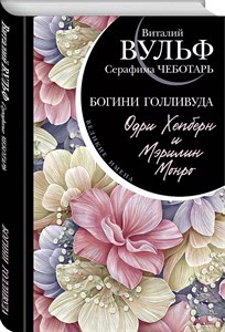 Одри Хепберн и Мэрилин Монро. Богини Голливуда. В.Вульф 978-5-04-171743-8