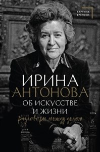 Об искусстве и жизни. Разговоры между делом. И. Антонова 978-5-17-151931-5